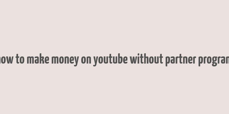 how to make money on youtube without partner program