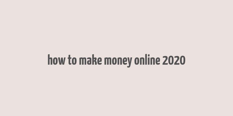 how to make money online 2020