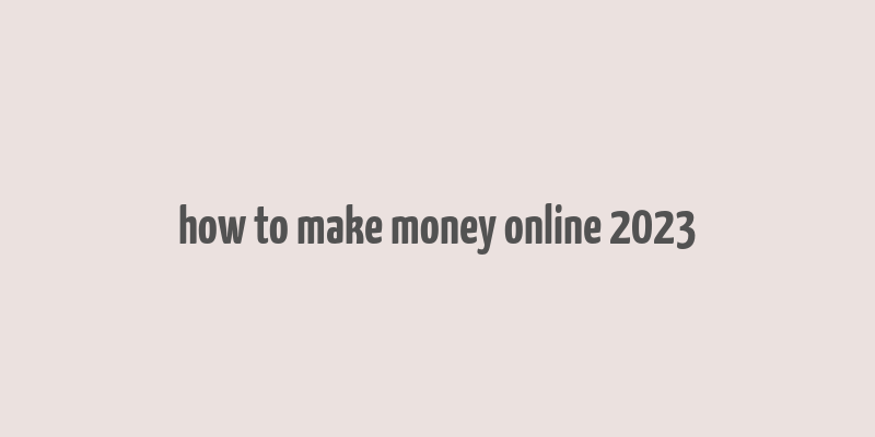 how to make money online 2023