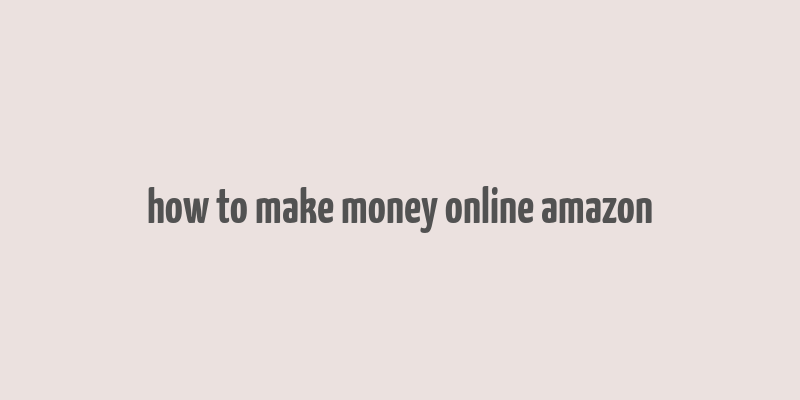 how to make money online amazon