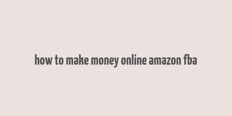 how to make money online amazon fba