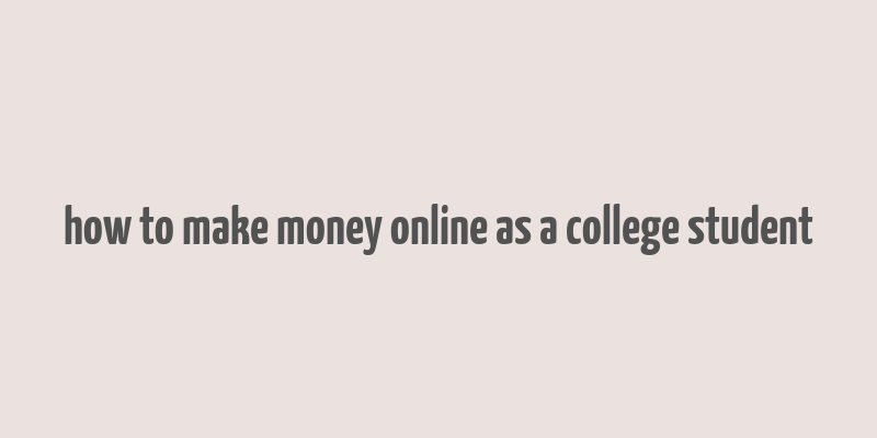 how to make money online as a college student