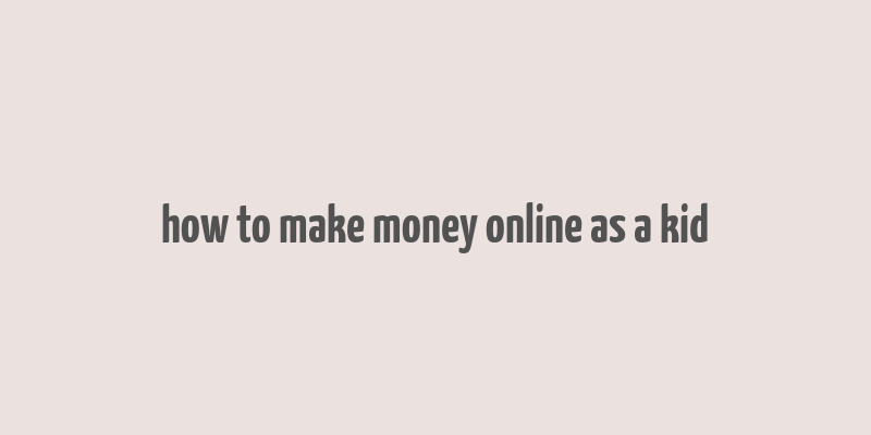 how to make money online as a kid