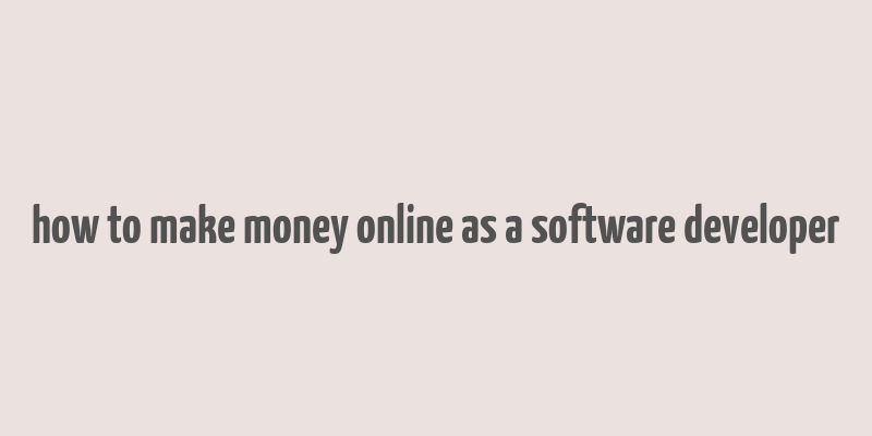 how to make money online as a software developer