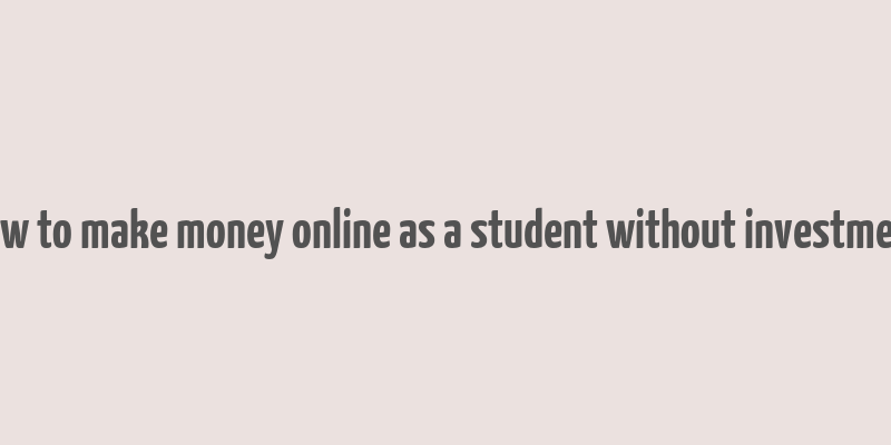 how to make money online as a student without investment