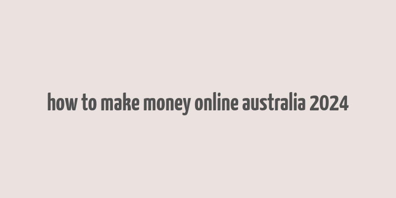 how to make money online australia 2024