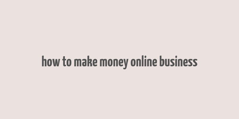 how to make money online business