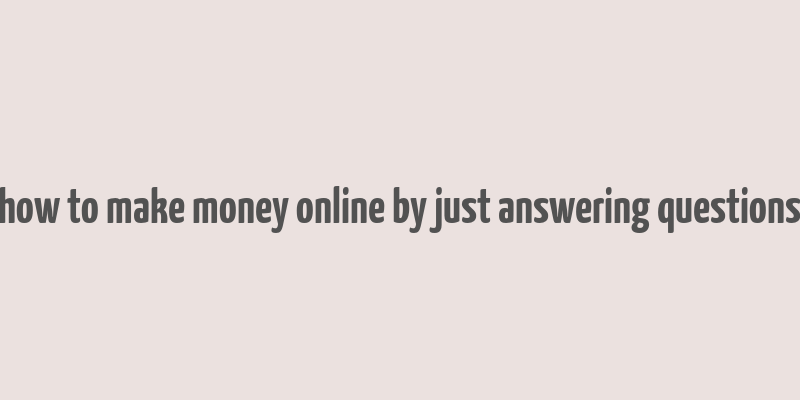 how to make money online by just answering questions