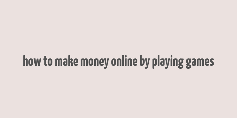 how to make money online by playing games