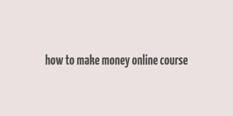 how to make money online course