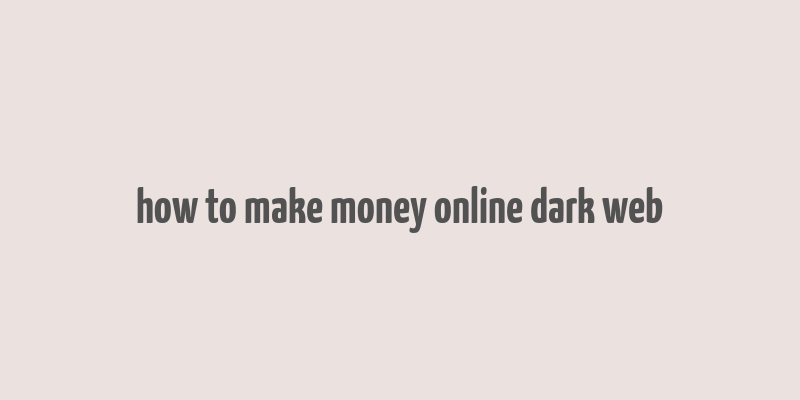 how to make money online dark web