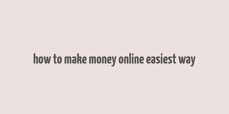 how to make money online easiest way