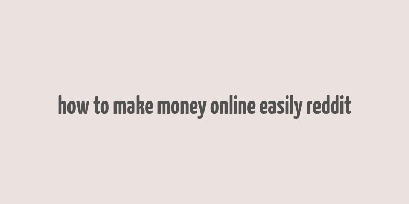 how to make money online easily reddit