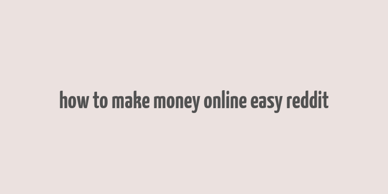 how to make money online easy reddit