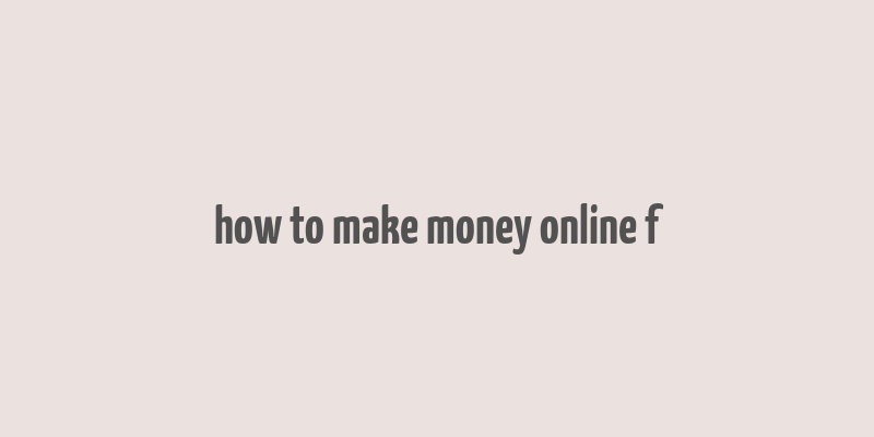 how to make money online f