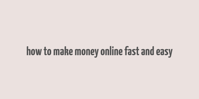 how to make money online fast and easy