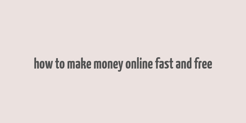 how to make money online fast and free