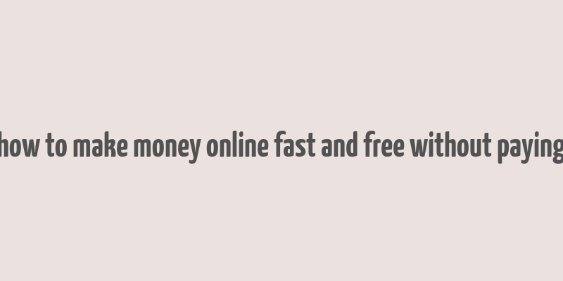 how to make money online fast and free without paying