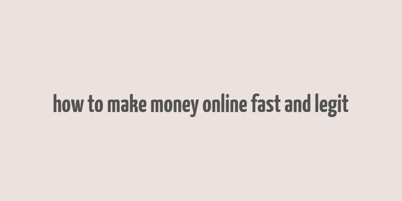 how to make money online fast and legit