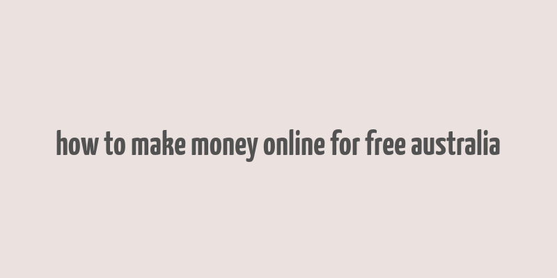 how to make money online for free australia