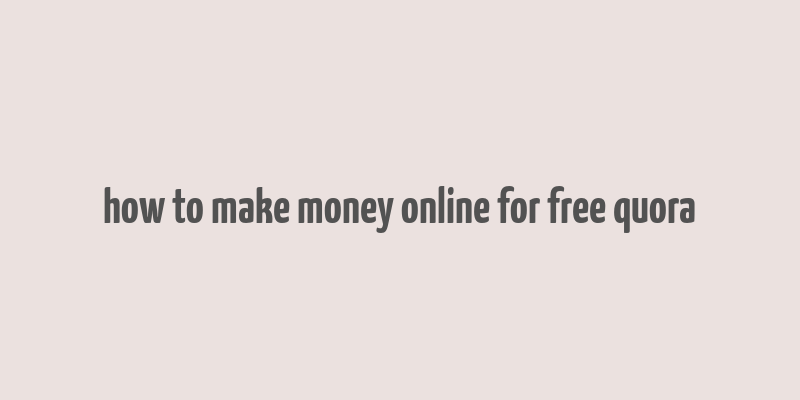 how to make money online for free quora