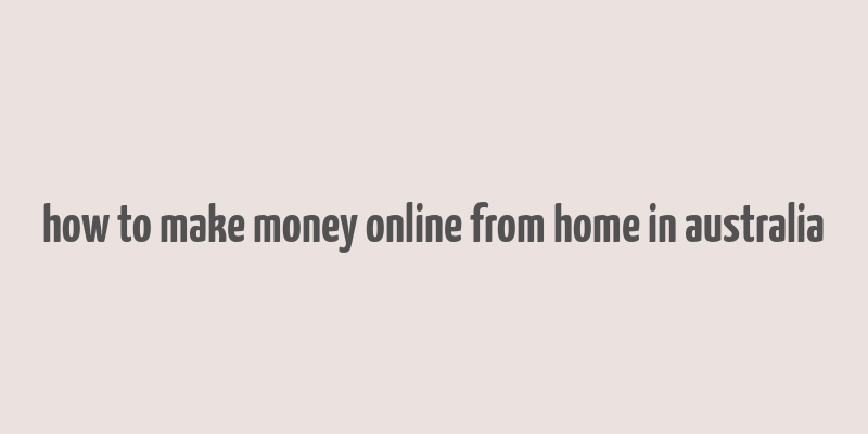 how to make money online from home in australia