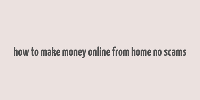 how to make money online from home no scams