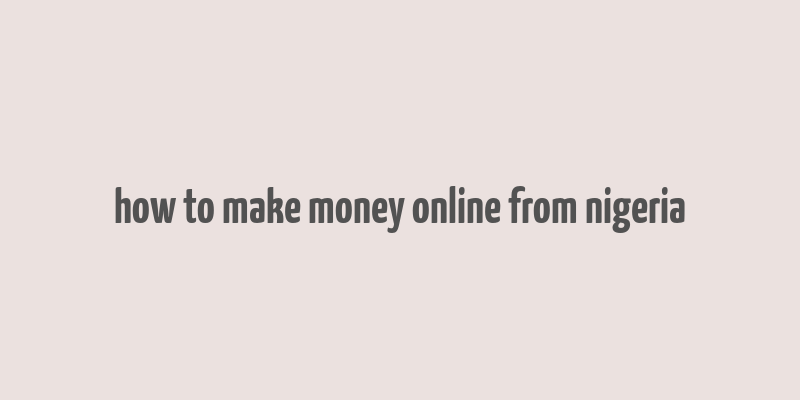 how to make money online from nigeria