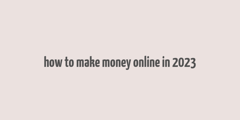 how to make money online in 2023