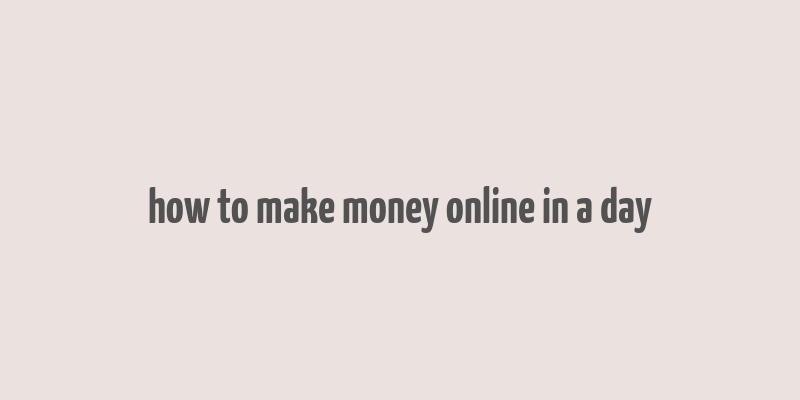 how to make money online in a day