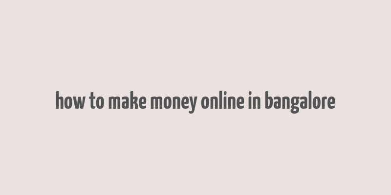 how to make money online in bangalore