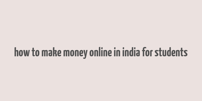 how to make money online in india for students