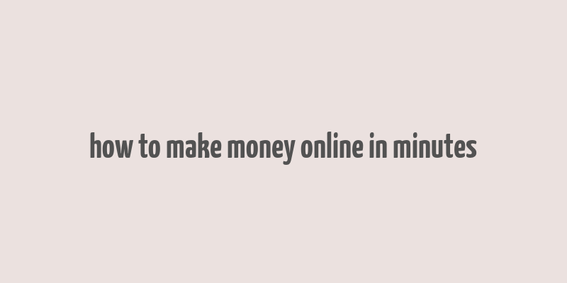 how to make money online in minutes