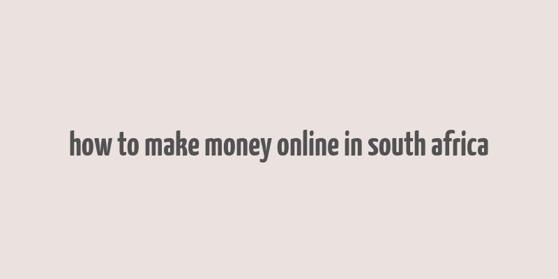 how to make money online in south africa