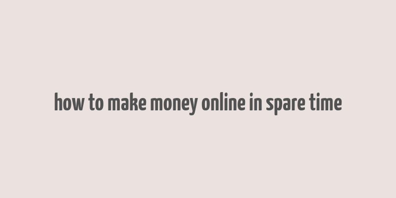 how to make money online in spare time