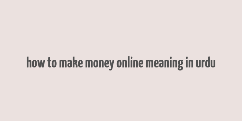 how to make money online meaning in urdu