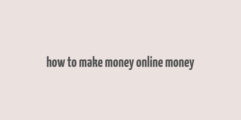 how to make money online money