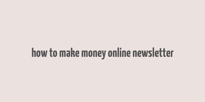 how to make money online newsletter