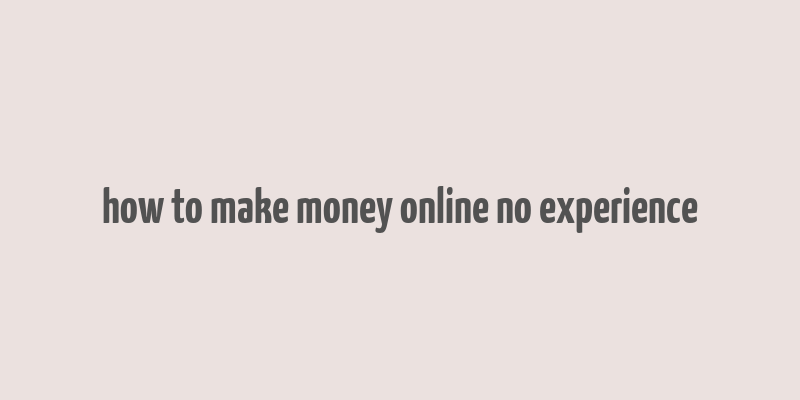 how to make money online no experience