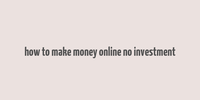 how to make money online no investment