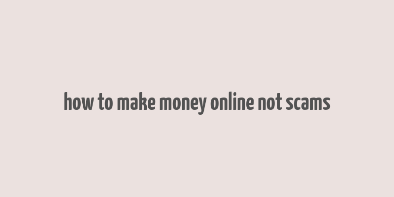 how to make money online not scams