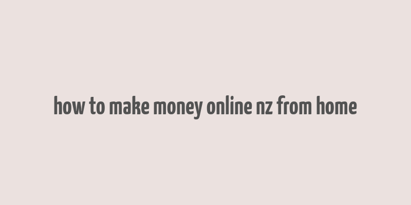 how to make money online nz from home