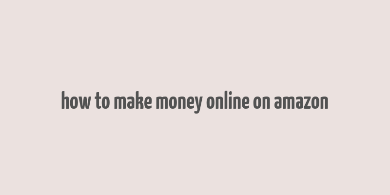 how to make money online on amazon