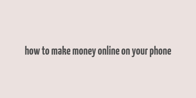 how to make money online on your phone