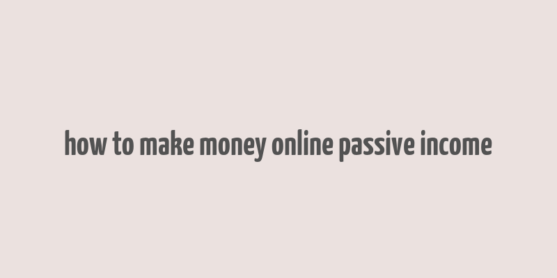 how to make money online passive income