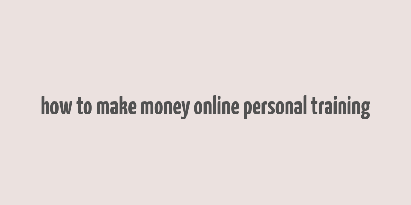 how to make money online personal training