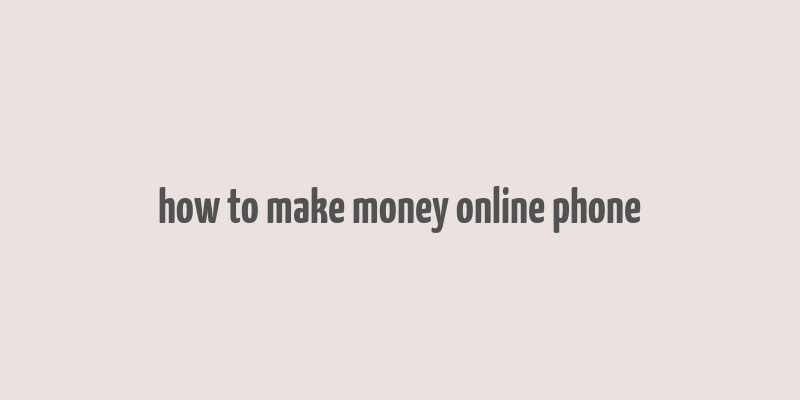 how to make money online phone