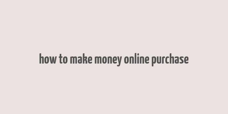 how to make money online purchase