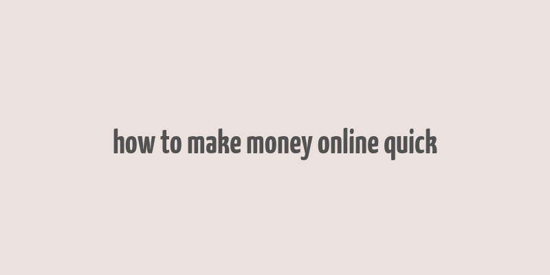 how to make money online quick