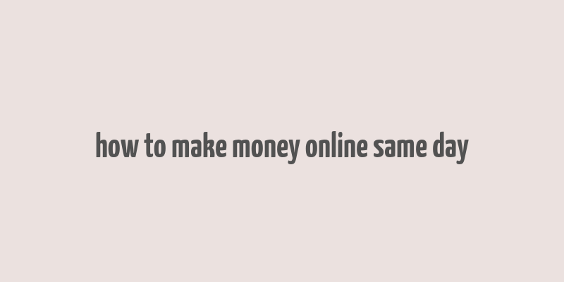 how to make money online same day